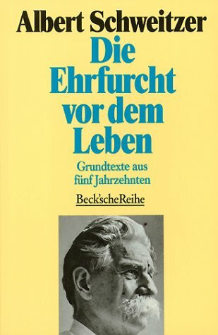 Die Ehrfurcht vor dem Leben: Grundtexte aus fünf Jahrzehnten (Beck'sche Reihe)