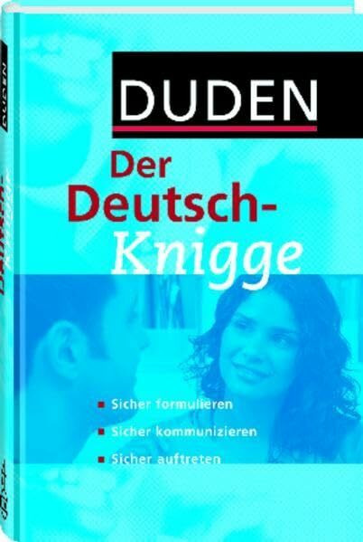 Duden - Der Deutsch-Knigge: Sicher formulieren, sicher kommunizieren, sicher auftreten (Duden Ratgeber)