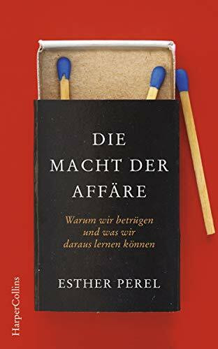 Die Macht der Affäre. Warum wir betrügen und was wir daraus lernen können.: Ein Buch für alle, die schon einmal geliebt haben