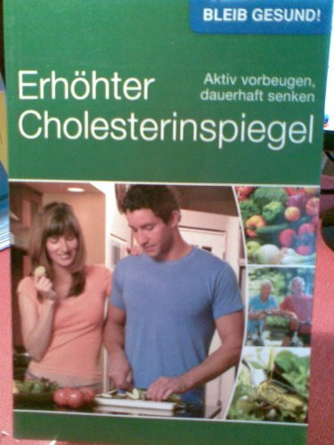 Erhöhter Cholesterinspiegel (Gesund leben!): Aktiv vorbeugen, gesund genießen