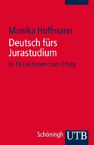Deutsch fürs Jurastudium: In 10 Lektionen zum Erfolg