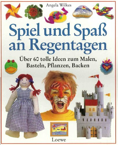 Spiel und Spaß an Regentagen: Über 60 tolle Ideen zum Malen, Basteln, Pflanzen, Backen