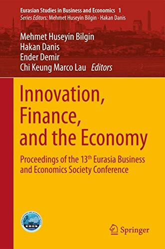 Innovation, Finance, and the Economy: Proceedings of the 13th Eurasia Business and Economics Society Conference (Eurasian Studies in Business and Economics, 1, Band 1)