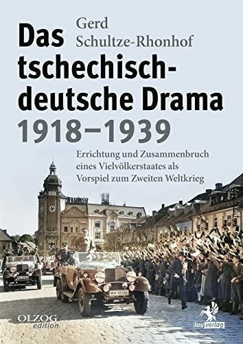 Das tschechisch-deutsche Drama 1918–1939: Errichtung und Zusammenbruch eines Vielvölkerstaates als Vorspiel zum Zweiten Weltkrieg