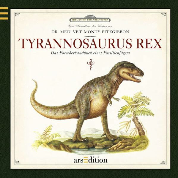 Tyrannosaurus Rex: Das Forscherhandbuch eines Fossilienjägers