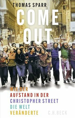 Come out!: Wie der Aufstand in der Christopher Street die Welt veränderte