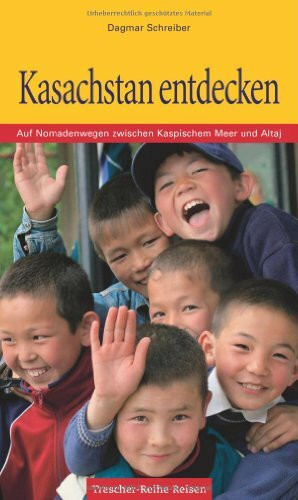 Kasachstan entdecken: Auf Nomadenwegen zwischen Kaspischem Meer und Altaj (Trescher-Reiseführer)