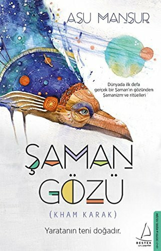 Saman Gözü: Yaratanin teni dogadir.: Dünyada ilk defa gerçek bir Şaman'ın gözünden Şamanizm ve ritüelleri