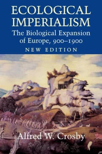 Ecological Imperialism 2ed: The Biological Expansion of Europe, 900-1900 (Studies in Environment and History)