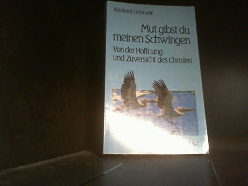 Mut gibst du meinen Schwingen: Von der Hoffnung und Zuversicht des Christen
