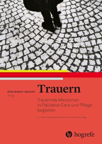 Trauern: Trauernde Menschen in Palliative Care und Pflege begleiten