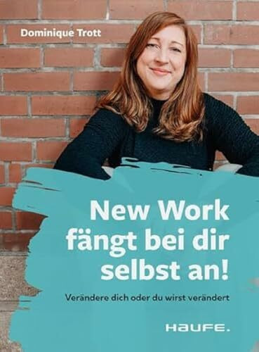 New Work fängt bei dir selbst an!: Verändere dich oder du wirst verändert (Haufe Sachbuch Wirtschaft)