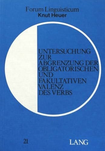 Untersuchung zur Abgrenzung der obligatorischen und fakultativen Valenz des Verbs (Forum Linguisticum, Band 21)