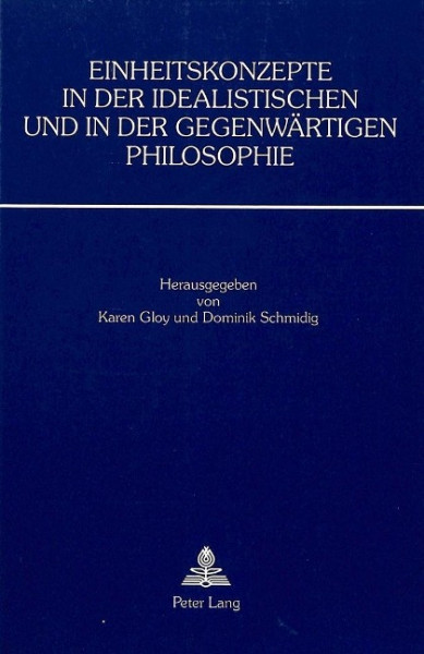 Einheitskonzepte in der idealistischen und in der gegenwärtigen Philosophie