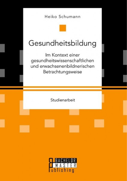 Gesundheitsbildung im Kontext einer gesundheitswissenschaftlichen und erwachsenenbildnerischen Betra