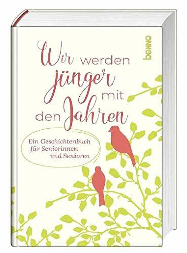 Wir werden jünger mit den Jahren: Ein Geschichtenbuch für Seniorinnen und Senioren