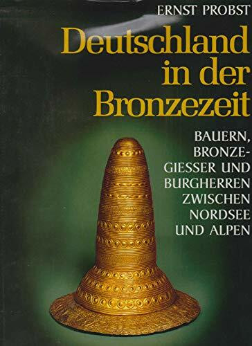 Deutschland in der Bronzezeit. Bauern, Bronzegiesser und Burgherren zwischen Nordsee und Alpen