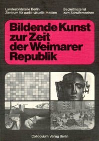 Bildende Kunst zur Zeit der Weimarer Republik. Arbeitsheft und Katalog zur Schulfernsehreihe "Tendenzen der Zwanziger Jahre"