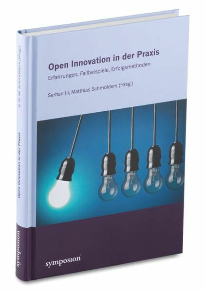 Open Innovation in der Praxis: Erfahrungen, Fallbeispiele, Erfolgsmethoden