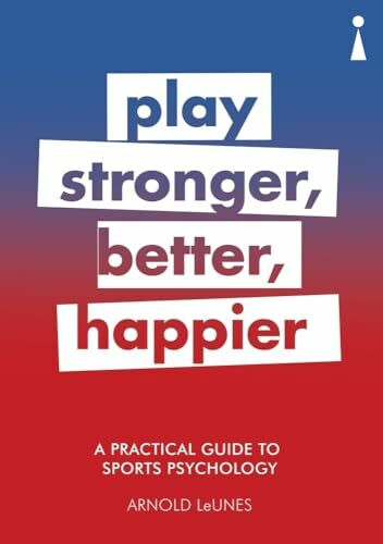 A Practical Guide to Sports Psychology: Play Stronger, Better, Happier: A Practical Guide to Sport Psychology (Practical Guides)