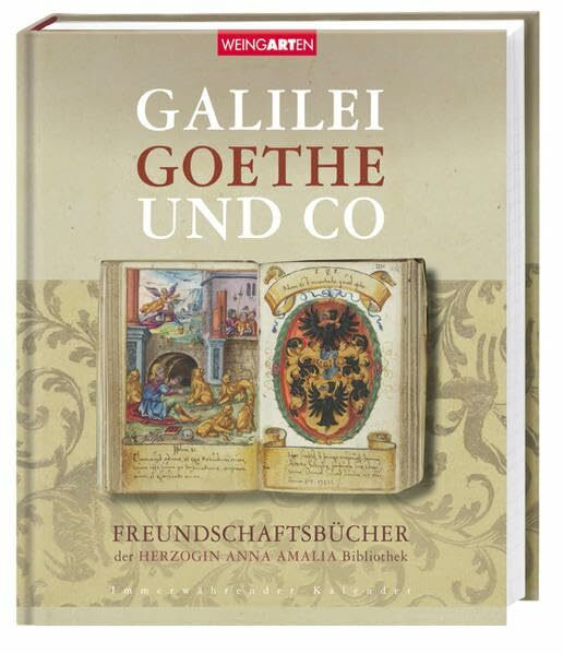 Galilei, Goethe und Co: Freundschaftsbücher der Herzogin Anna Amalia Bibliothek. Mit immerwährendem Kalendarium m. Platz f. eigene Eintragungen