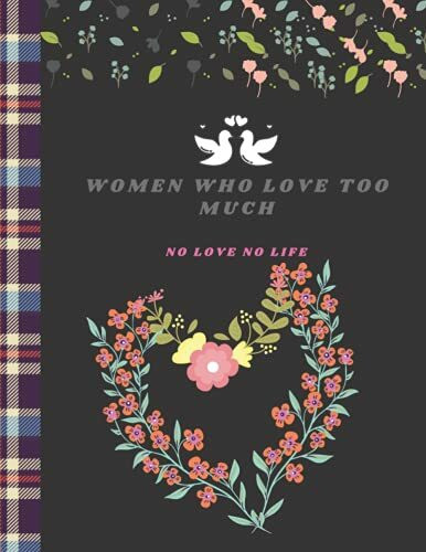 Women Who Love Too Much: Keep love yourself (NO LOVE NO LIFE )