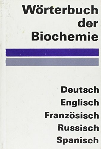 Wörterbuch der Biochemie. Deutsch-Englisch-Französisch-Russisch-Spanisch