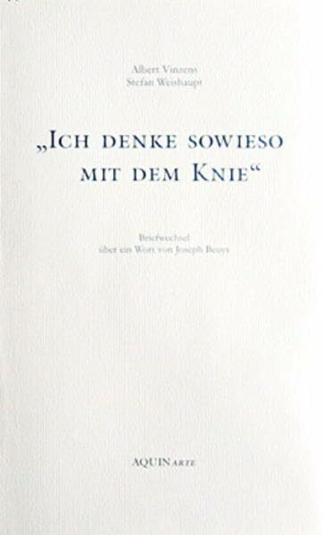 "Ich denke sowieso mit dem Knie": Briefwechsel über ein Wort von Joseph Beuys