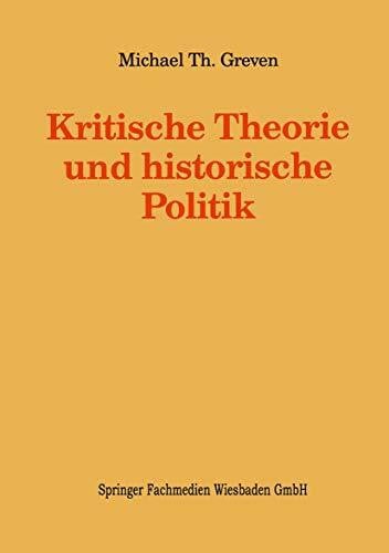 Kritische Theorie und historische Politik: Theoriegeschichtliche Beiträge zur gegenwärtigen Gesellschaft (Kieler Beiträge zur Politik und Sozialwissenschaft, 8)