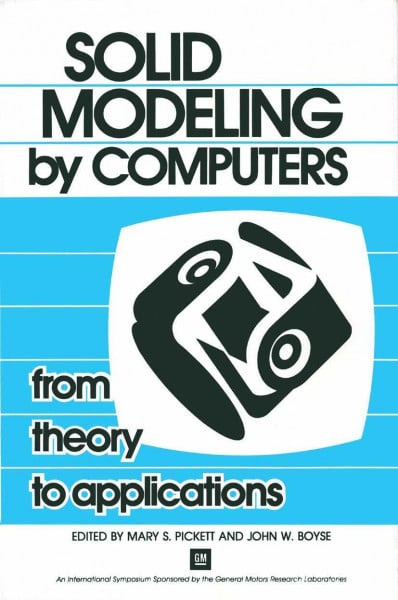 Solid Modeling by Computers: From Theory to Applications (General Motors Symposia Series)