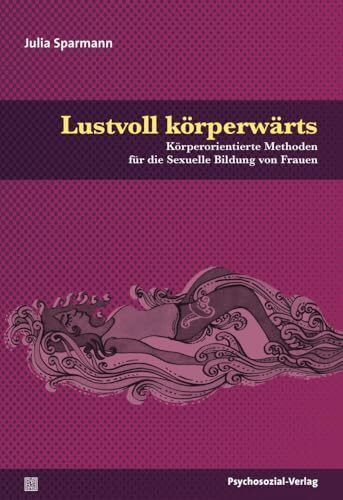 Lustvoll körperwärts: Körperorientierte Methoden für die Sexuelle Bildung von Frauen (Angewandte Sexualwissenschaft)