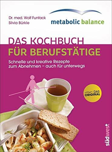 metabolic balance® - Das Kochbuch für Berufstätige (Neuausgabe): Schnelle und kreative Rezepte zum Abnehmen - auch für unterwegs