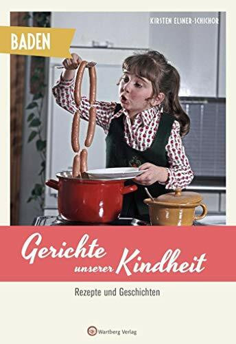 Baden - Gerichte unserer Kindheit: Rezepte und Geschichten