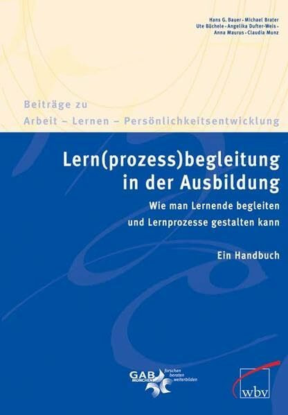 Lern(prozess)begleitung in der Ausbildung: Wie man Lernende begleiten und Lernprozesse gestalten kann. Ein Handbuch (Beiträge zu Arbeit - Lernen - Persönlichkeitsentwicklung)