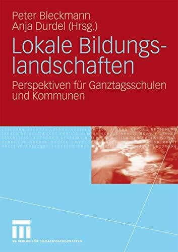 Lokale Bildungslandschaften: Perspektiven für Ganztagsschulen und Kommunen (German Edition)