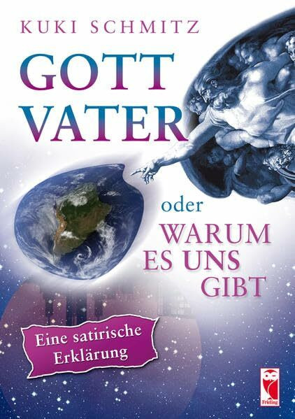 Gott Vater oder Warum es uns gibt: Eine satirische Erklärung