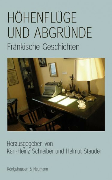 Höhenflüge und Abgründe.: Fränkische Geschichten.