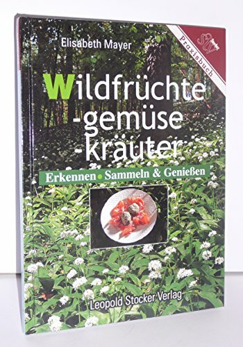 Wildfrüchte, -gemüse, -kräuter: Erkennen, Sammeln & Geniessen