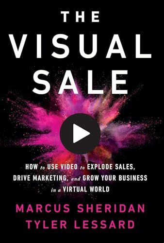 Visual Sale: How to Use Video to Explode Sales, Drive Marketing, and Grow Your Business in a Virtual World