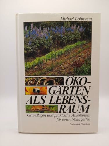 Michael Lohmann: Öko-Gärten als Lebensraum - Grundlagen und praktische Anleitungen für einen Naturgarten