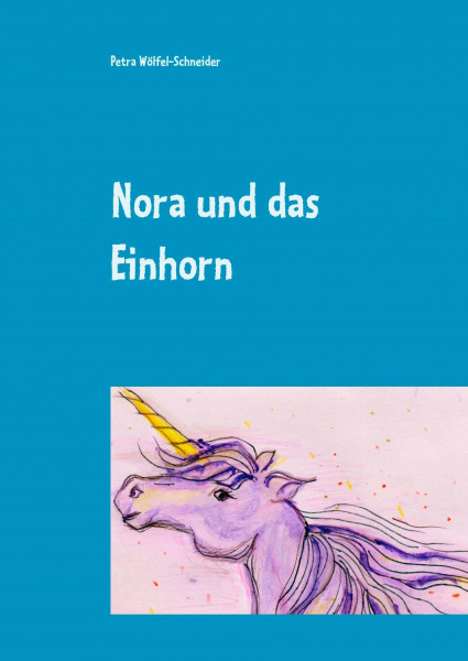 Nora und das Einhorn: Petra Wölfel-Schneider