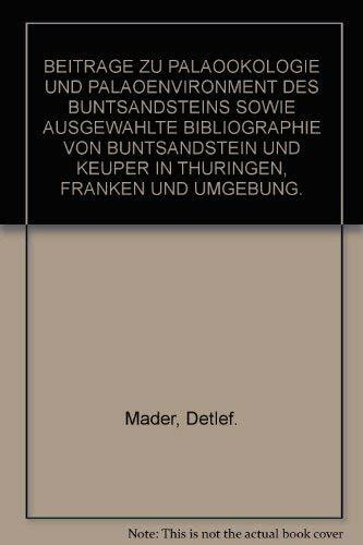 Beiträge zu Paläoökologie und Paläoenvironment des Buntsandsteins sowie ausgewählte Bibliographie von Buntsandstein und Keuper in Thüringen, Franken und Umgebung