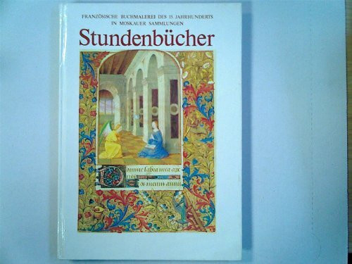 Stundenbücher. Französische Buchmalerei des 15. Jahrhunderts in moskauer Sammlungen.