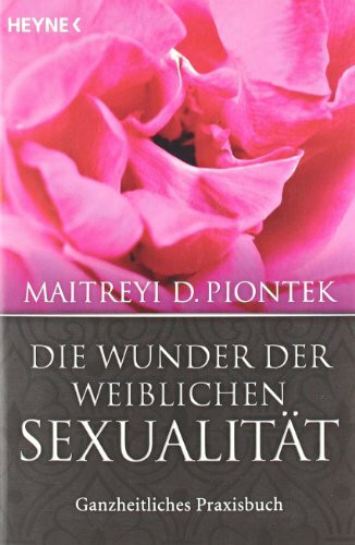 Die Wunder der weiblichen Sexualität: Ganzheitliches Praxisbuch