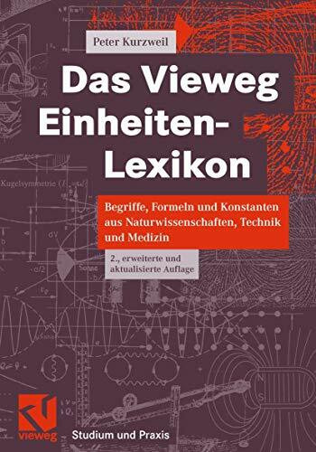 Das Vieweg Einheiten-Lexikon: Begriffe, Formeln und Konstanten aus Naturwissenschaften, Technik und Medizin