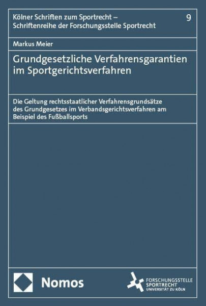 Grundgesetzliche Verfahrensgarantien im Sportgerichtsverfahren: Die Geltung rechtsstaatlicher Verfahrensgrundsätze des Grundgesetzes im ... der Forschungsstelle Sportrecht)
