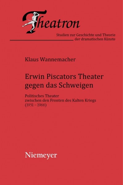 Erwin Piscators Theater gegen das Schweigen: Politisches Theater zwischen den Fronten des Kalten Kriegs (1951-1966) (Theatron, 42)