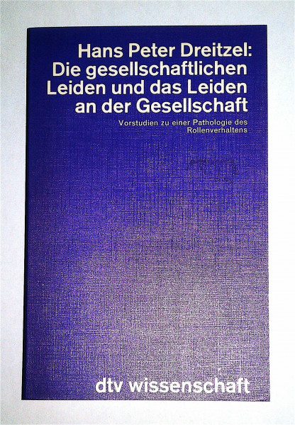 Die gesellschaftlichen Leiden und das Leiden an der Gesell-s chaft: Vorstudie zu einer Pathologie des Rollenverhaltens (dtv - Wissenschaftliche Reihe)