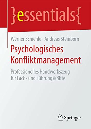 Psychologisches Konfliktmanagement: Professionelles Handwerkszeug für Fach- und Führungskräfte (essentials)