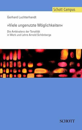 Viele ungenutzte Möglichkeiten: Die Ambivalenz der Tonalität in Werk und Lehre Arnold Schönbergs (Schott Campus)